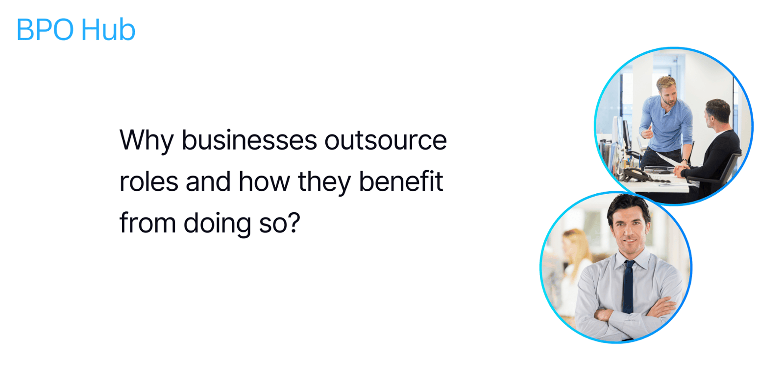 Why do businesses outsource roles from their business and how do they benefit from doing that?